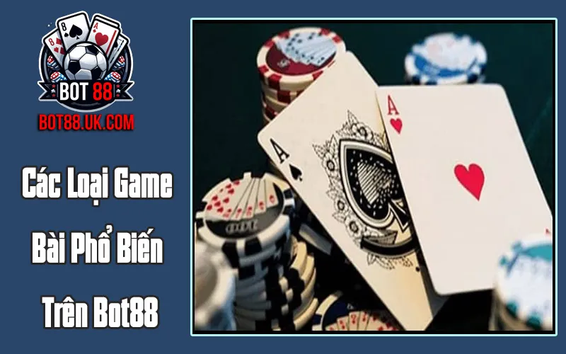 Các Loại Game Bài Phổ Biến Trên Bot88 Các Loại Game Bài Phổ Biến Trên Bot88