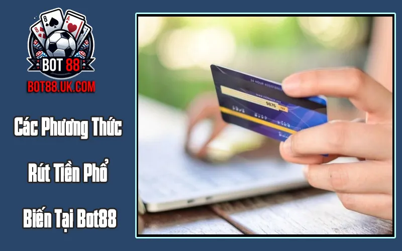 Các Phương Thức Rút Tiền Phổ Biến Tại Bot88