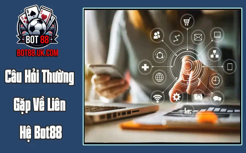 Câu Hỏi Thường Gặp Về Liên Hệ Bot88 Câu Hỏi Thường Gặp Về Liên Hệ Bot88