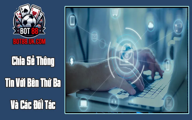 Chia Sẻ Thông Tin Với Bên Thứ Ba Và Các Đối Tác