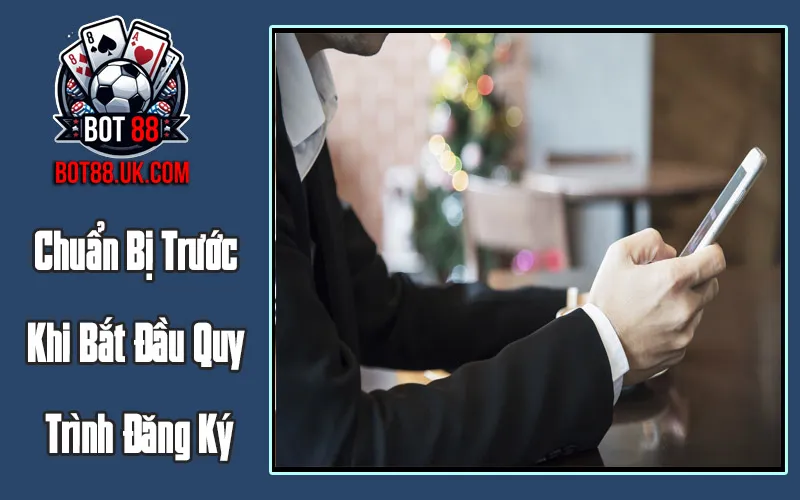 Chuẩn Bị Trước Khi Bắt Đầu Quy Trình Đăng Ký
