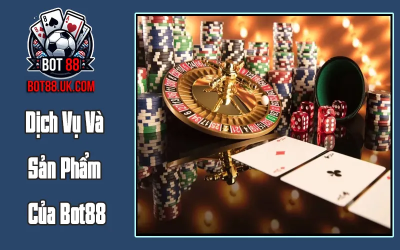 Dịch Vụ Và Sản Phẩm Của Bot88
