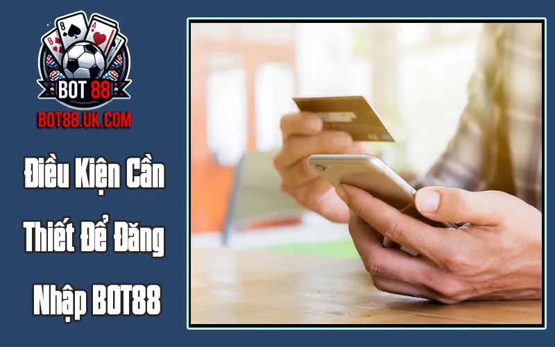 Điều Kiện Cần Thiết Để Đăng Nhập BOT88 Điều Kiện Cần Thiết Để Đăng Nhập BOT88