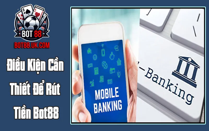 Điều Kiện Cần Thiết Để Rút Tiền Bot88