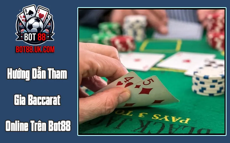Hướng Dẫn Tham Gia Baccarat Online Trên Bot88