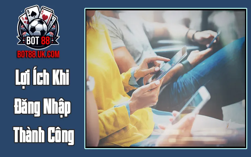 Lợi Ích Khi Đăng Nhập Thành Công Lợi Ích Khi Đăng Nhập Thành Công