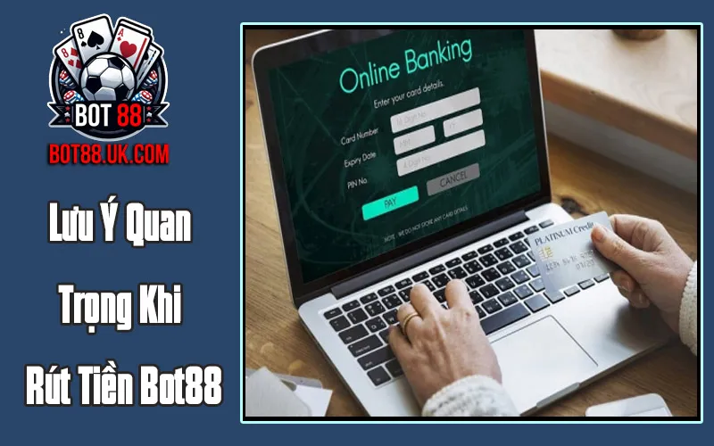 Lưu Ý Quan Trọng Khi Rút Tiền Bot88