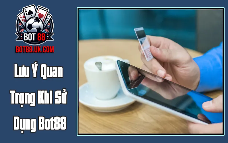 Lưu Ý Quan Trọng Khi Sử Dụng Bot88