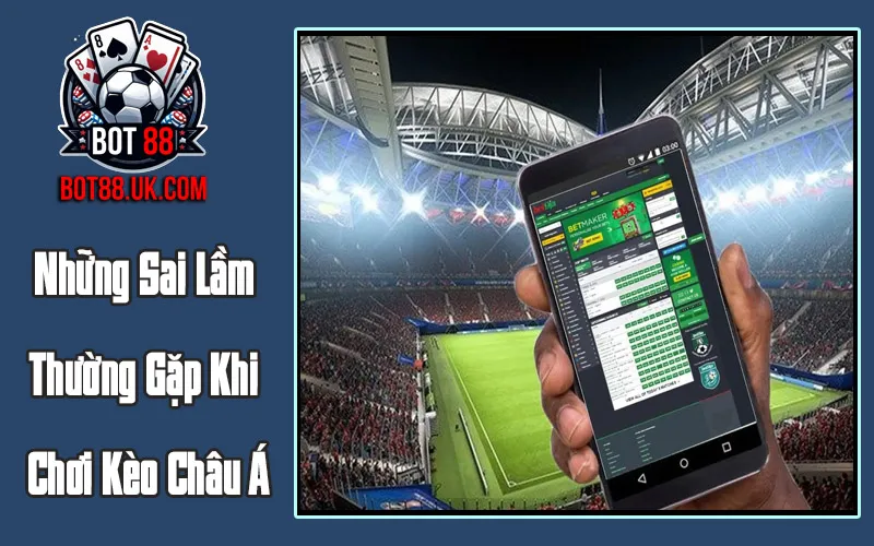Những Sai Lầm Thường Gặp Khi Chơi Kèo Châu Á