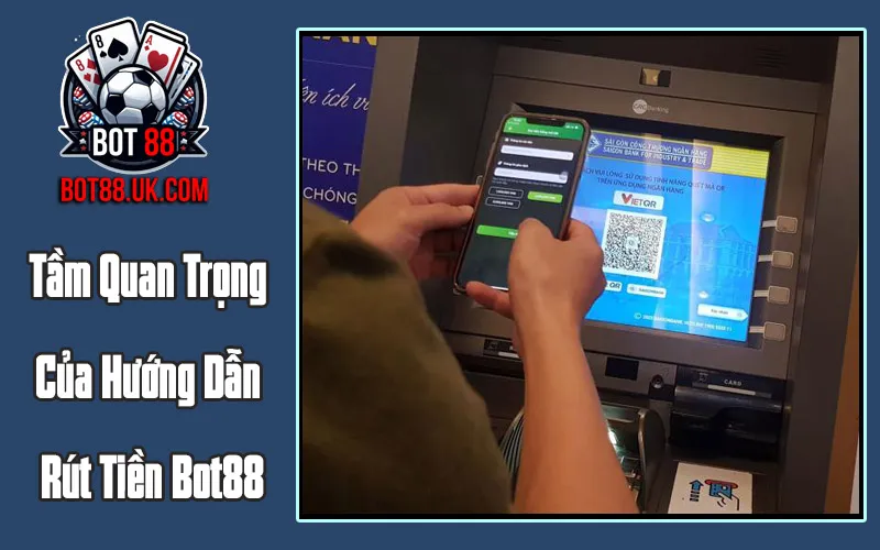 Tầm Quan Trọng Của Hướng Dẫn Rút Tiền Bot88