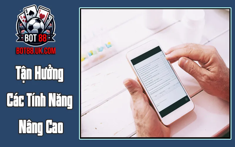 Tận Hưởng Các Tính Năng Nâng Cao