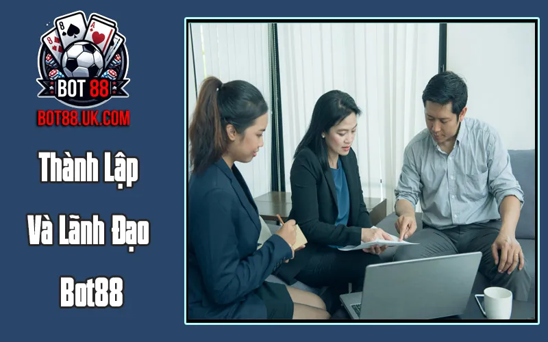 Thành Lập Và Lãnh Đạo Bot88