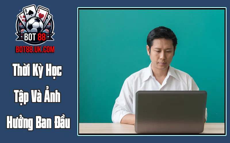 Thời Kỳ Học Tập Và Ảnh Hưởng Ban Đầu