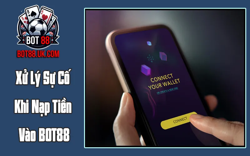 Xử Lý Sự Cố Khi Nạp Tiền Vào BOT88