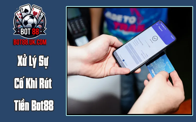 Xử Lý Sự Cố Khi Rút Tiền Bot88